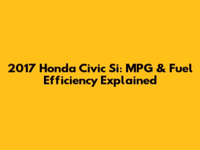 2017 Honda Civic Si: MPG & Fuel Efficiency Explained
