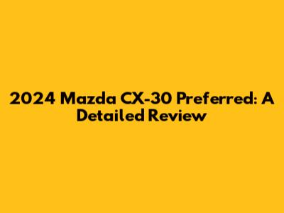 2024 Mazda CX-30 Preferred: A Detailed Review
