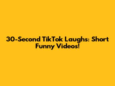 30-Second TikTok Laughs: Short Funny Videos!