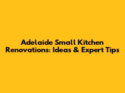 Adelaide Small Kitchen Renovations: Ideas & Expert Tips