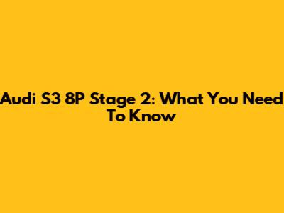 Audi S3 8P Stage 2: What You Need To Know
