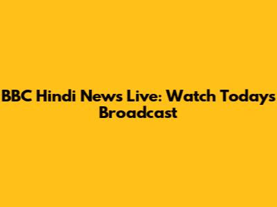 BBC Hindi News Live: Watch Today's Broadcast