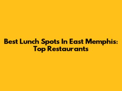 Best Lunch Spots In East Memphis: Top Restaurants