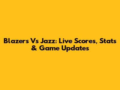 Blazers Vs Jazz: Live Scores, Stats & Game Updates