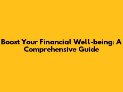 Boost Your Financial Well-being: A Comprehensive Guide