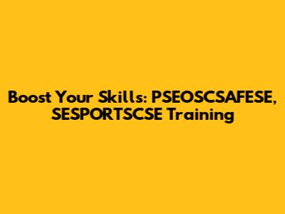 Boost Your Skills: PSEOSCSAFESE, SESPORTSCSE Training