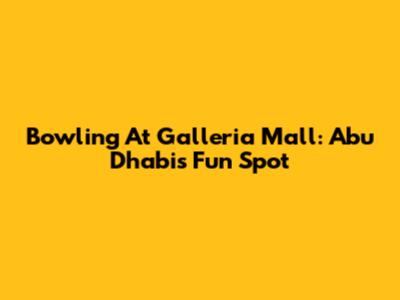 Bowling At Galleria Mall: Abu Dhabi's Fun Spot