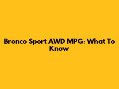 Bronco Sport AWD MPG: What To Know