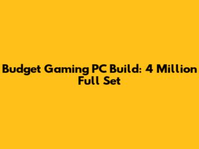 Budget Gaming PC Build: 4 Million Full Set