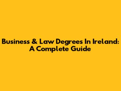 Business & Law Degrees In Ireland: A Complete Guide
