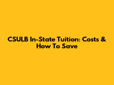 CSULB In-State Tuition: Costs & How To Save