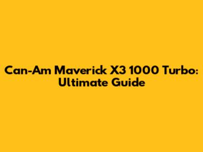 Can-Am Maverick X3 1000 Turbo: Ultimate Guide