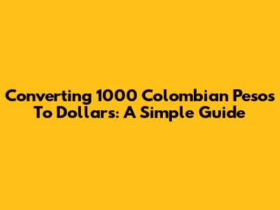 Converting 1000 Colombian Pesos To Dollars: A Simple Guide