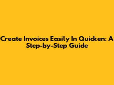 Create Invoices Easily In Quicken: A Step-by-Step Guide