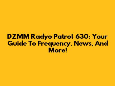 DZMM Radyo Patrol 630: Your Guide To Frequency, News, And More!