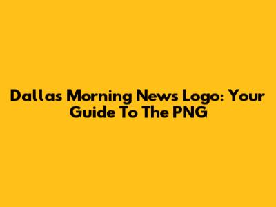Dallas Morning News Logo: Your Guide To The PNG