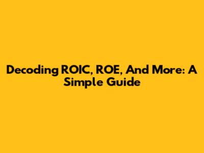 Decoding ROIC, ROE, And More: A Simple Guide