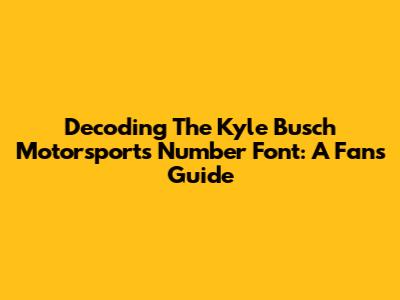 Decoding The Kyle Busch Motorsports Number Font: A Fan's Guide