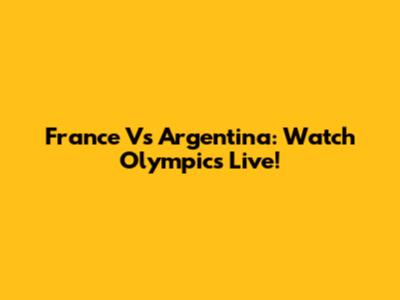 France Vs Argentina: Watch Olympics Live!