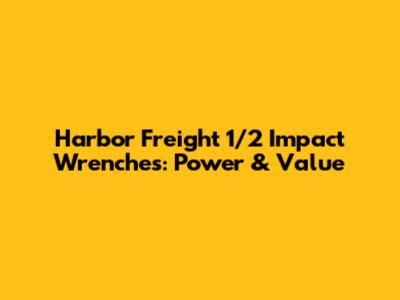 Harbor Freight 1/2" Impact Wrenches: Power & Value