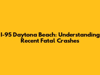 I-95 Daytona Beach: Understanding Recent Fatal Crashes
