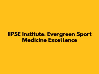 IIPSE Institute: Evergreen Sport Medicine Excellence