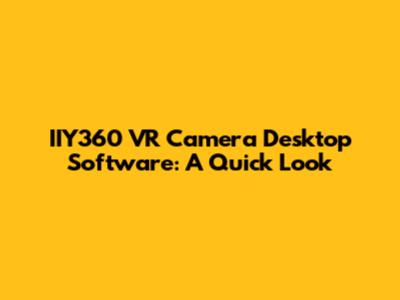 IIY360 VR Camera Desktop Software: A Quick Look