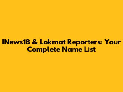 INews18 & Lokmat Reporters: Your Complete Name List