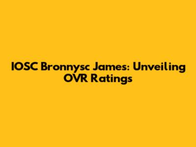 IOSC Bronnysc James: Unveiling OVR Ratings