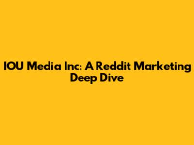 IOU Media Inc: A Reddit Marketing Deep Dive