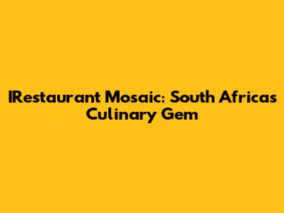 IRestaurant Mosaic: South Africa's Culinary Gem