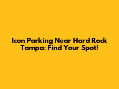 Icon Parking Near Hard Rock Tampa: Find Your Spot!