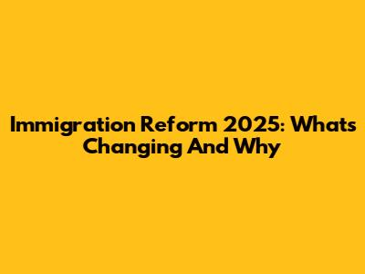 Immigration Reform 2025: What's Changing And Why