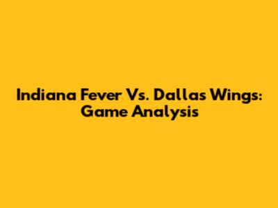 Indiana Fever Vs. Dallas Wings: Game Analysis