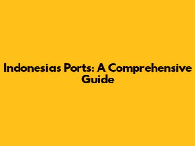 Indonesia's Ports: A Comprehensive Guide