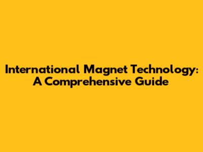 International Magnet Technology: A Comprehensive Guide
