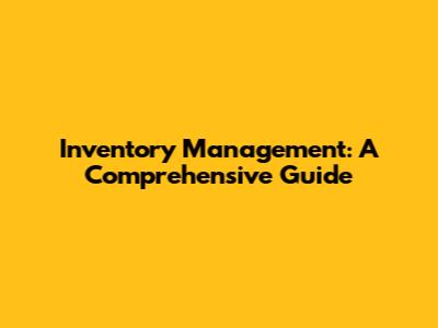 Inventory Management: A Comprehensive Guide