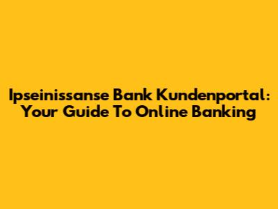 Ipseinissanse Bank Kundenportal: Your Guide To Online Banking