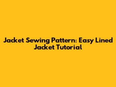 Jacket Sewing Pattern: Easy Lined Jacket Tutorial