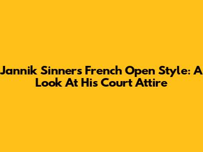 Jannik Sinner's French Open Style: A Look At His Court Attire