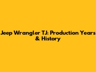 Jeep Wrangler TJ: Production Years & History