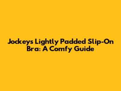 Jockey's Lightly Padded Slip-On Bra: A Comfy Guide