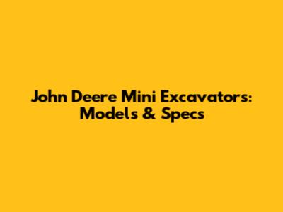 John Deere Mini Excavators: Models & Specs