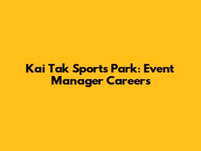 Kai Tak Sports Park: Event Manager Careers