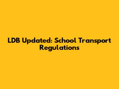LDB Updated: School Transport Regulations