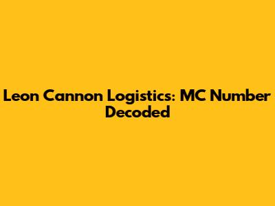 Leon Cannon Logistics: MC Number Decoded
