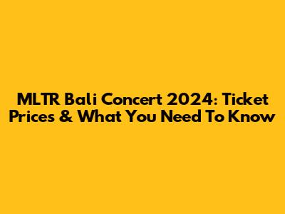MLTR Bali Concert 2024: Ticket Prices & What You Need To Know