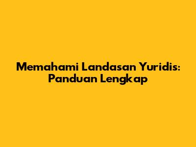 Memahami Landasan Yuridis: Panduan Lengkap