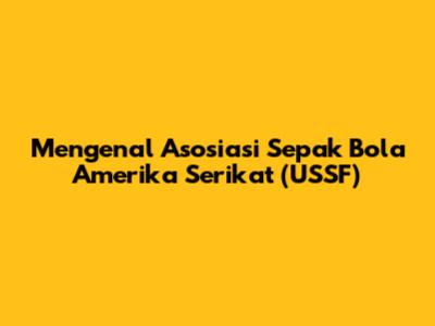 Mengenal Asosiasi Sepak Bola Amerika Serikat (USSF)