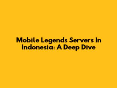 Mobile Legends Servers In Indonesia: A Deep Dive